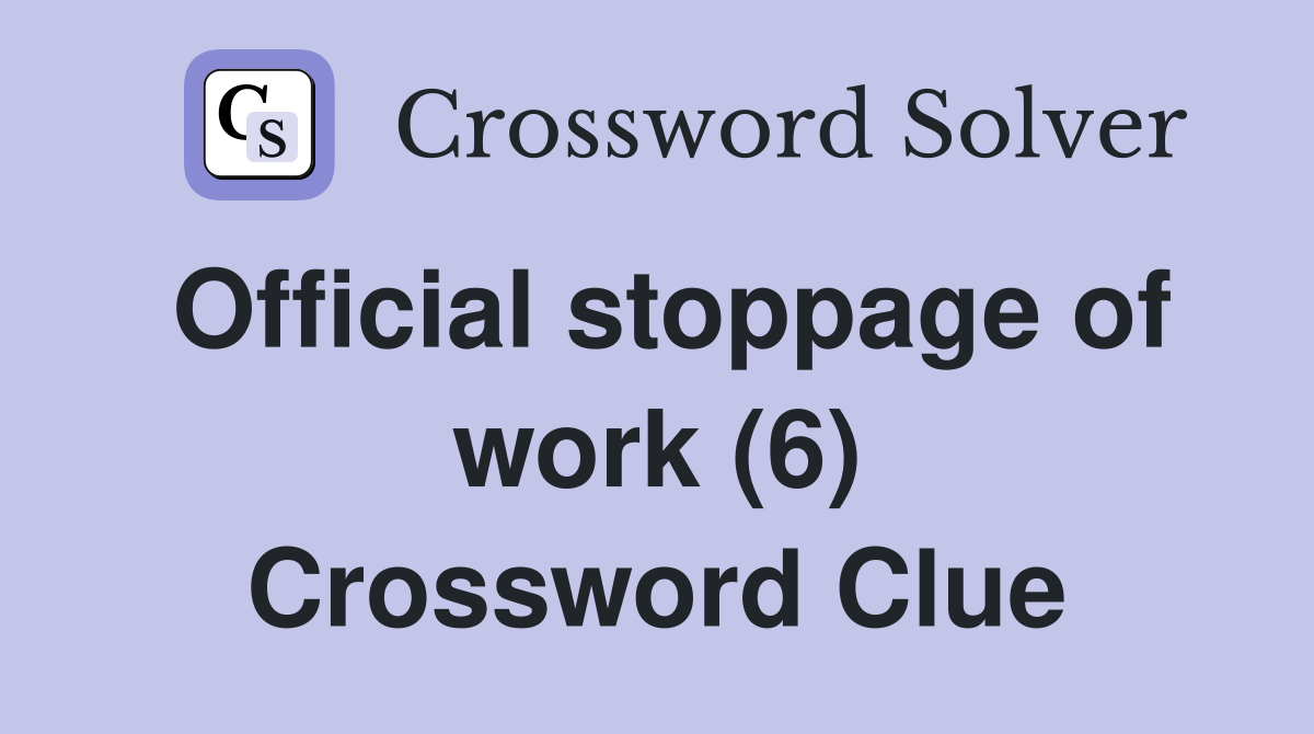 Official stoppage of work (6) Crossword Clue Answers Crossword Solver